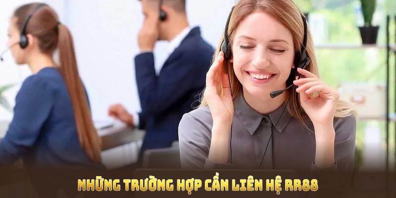 Những trường hợp cần liên hệ RR88 ngay để khắc phục vấn đề